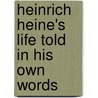 Heinrich Heine's Life Told in His Own Words by Heinrich Heine