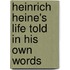 Heinrich Heine's Life Told in His Own Words