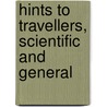 Hints To Travellers, Scientific And General door W.J. L. Wharton