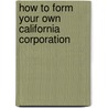 How to Form Your Own California Corporation by Anthony Mancuso