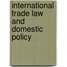 International Trade Law and Domestic Policy door Jacqueline D. Krikorian