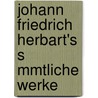 Johann Friedrich Herbart's S Mmtliche Werke door Johann Friedrich Herbart