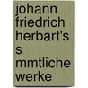 Johann Friedrich Herbart's S Mmtliche Werke by Johann Friedrich Herbart