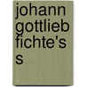 Johann Gottlieb Fichte's s door Johann Gottlieb Fichte