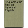 King James the First; an Historical Tragedy door David Graham
