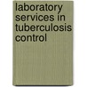 Laboratory Services In Tuberculosis Control by World Health Organisation