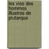 Les Vies Des Hommes Illustres De Plutarque