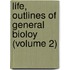 Life, Outlines of General Bioloy (Volume 2)