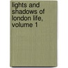 Lights And Shadows Of London Life, Volume 1 door James Grant