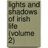 Lights and Shadows of Irish Life (Volume 2)