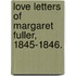 Love Letters Of Margaret Fuller, 1845-1846.