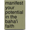 Manifest Your Potential in the Baha'i Faith door Nathan Thomas