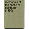 Memorials Of The Castle Of Edinburgh (1850) by James Grant