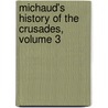Michaud's History of the Crusades, Volume 3 by Joseph Fr. Michaud