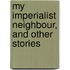 My Imperialist Neighbour, And Other Stories