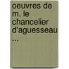 Oeuvres De M. Le Chancelier D'Aguesseau ... by Henri Fran�Ois Aguesseau