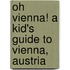 Oh Vienna! a Kid's Guide to Vienna, Austria