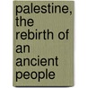 Palestine, The Rebirth Of An Ancient People by Albert Montefiore Hyamson