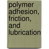 Polymer Adhesion, Friction, and Lubrication door Hongbo Zeng