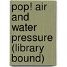 Pop! Air and Water Pressure (Library Bound) door Stephanie Paris