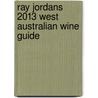 Ray Jordans 2013 West Australian Wine Guide by Ray Jordan