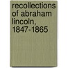 Recollections Of Abraham Lincoln, 1847-1865 by Ward Hill Lamon