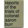 Reports Of The Trials Of Colonel Aaron Burr door Harman Blennerhassett