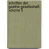 Schriften Der Goethe-Gesellschaft, Volume 5 door Goethe-Gesellschaft