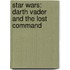 Star Wars: Darth Vader And The Lost Command