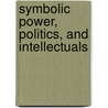 Symbolic Power, Politics, and Intellectuals by David Swartz
