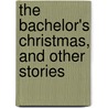 The Bachelor's Christmas, And Other Stories door Robert Grant