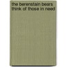 The Berenstain Bears Think Of Those In Need door Stan Berenstain