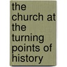 The Church at the Turning Points of History by Godefroid Kurth