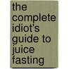 The Complete Idiot's Guide to Juice Fasting door Steven Prussack