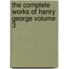 The Complete Works of Henry George Volume 3 door Jr. Henry George