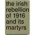The Irish Rebellion Of 1916 And Its Martyrs