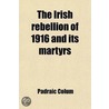 The Irish Rebellion Of 1916 And Its Martyrs door Padraic Colum