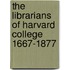 The Librarians of Harvard College 1667-1877