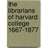 The Librarians of Harvard College 1667-1877 door Potter Alfred Claghorn 1867-1940