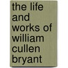 The Life and Works of William Cullen Bryant by William Cullen Bryant