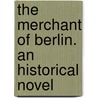The Merchant of Berlin. an Historical Novel by L 1814 Muhlbach