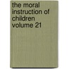 The Moral Instruction of Children Volume 21 door Felix Adler