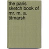 The Paris Sketch Book Of Mr. M. A. Titmarsh door William Makepeace Thackeray