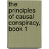 The Principles of Causal Conspiracy, Book 1