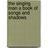 The Singing Man A Book of Songs and Shadows