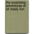 The Surprising Adventures Of Sir Toady Lion