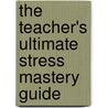 The Teacher's Ultimate Stress Mastery Guide door Jack N. Singer