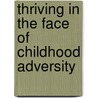 Thriving in the Face of Childhood Adversity door Daphne Blunt Bugental