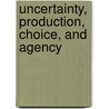 Uncertainty, Production, Choice, and Agency by John Quiggin