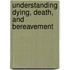 Understanding Dying, Death, And Bereavement